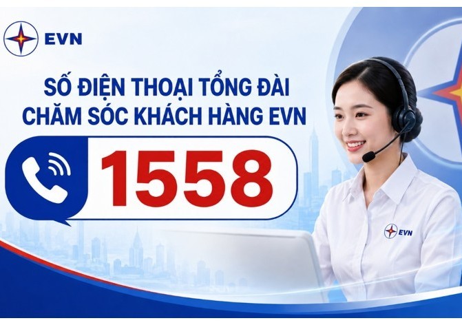 EVN chính thức đưa vào hoạt động số điện thoại Tổng đài chăm sóc khách hàng 1558 (từ ngày 15/8/2026)